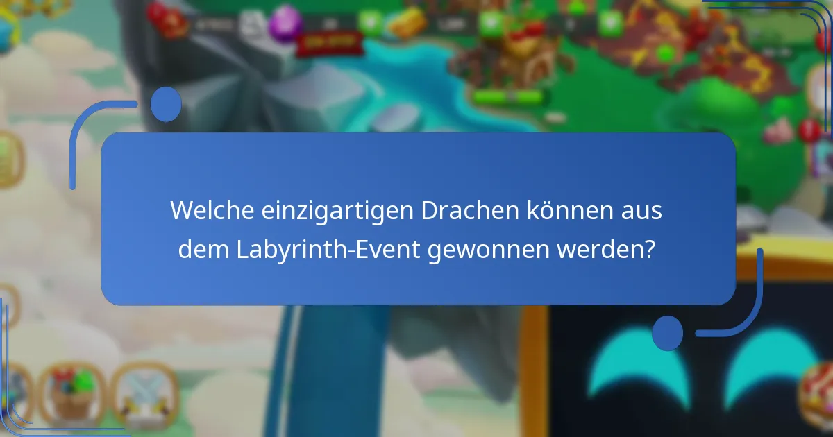 Welche einzigartigen Drachen können aus dem Labyrinth-Event gewonnen werden?